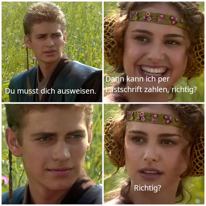 „For the better, right?“ meme. Vier Panels. Panel 1: Anakin: „Du musst dich ausweisen.“ Panel 2: Padme (fröhlich): „Dann kann ich per Lastschrift zahlen, richtig?“. Panel 3: Beat Panel, Anakin schweigt. Panel 4: Padme (zweifelnd): „Richtig?“